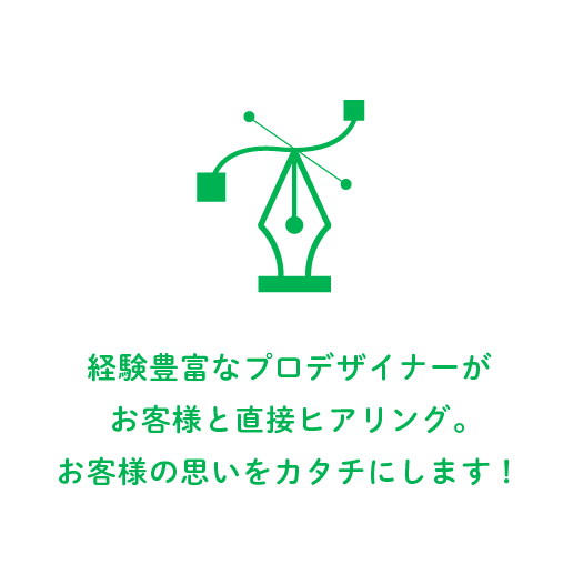 経験豊富なプロデザイナーがお客様と直接ヒアリング。お客様の思いをカタチにします！